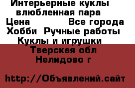 Интерьерные куклы  - влюбленная пара.  › Цена ­ 2 800 - Все города Хобби. Ручные работы » Куклы и игрушки   . Тверская обл.,Нелидово г.